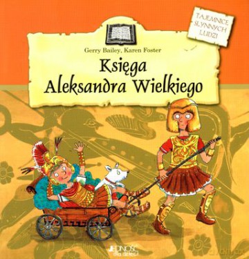 Księga Aleksandra Wielkiego Tajemnice Słynnych Ludzi - Gerry Bailey, Karen Foster [KSIĄŻKA]