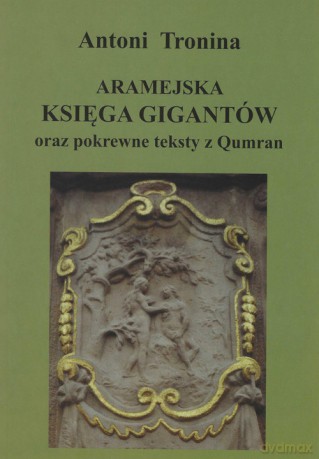 Aramejska Księga Gigantów oraz pokrewne teksty Qumran - Antoni Tronina [KSIĄŻKA]