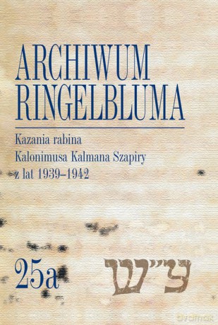 Archiwum Ringelbluma. Konspiracyjne Archiwum Getta Warszawy (Tom 25a) Kazania rabina Kalonimusa Kalma - Kalonimus Kalman Szapiro [KSIĄŻKA]