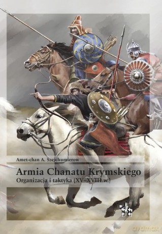 Armia Chanatu Krymskiego Organizacja i taktyka XV-XVIII - Amet-chan A. Szejchumierow [KSIĄŻKA]