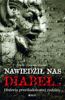 Nawiedził Nas Diabeł... Historia Prześladowanej Rodziny - Lucia I Francesco Casadei [KSIĄŻKA]