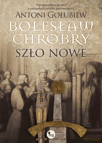 Bolesław Chrobry. Szło nowe - Antoni Gołubiew [KSIĄŻKA]