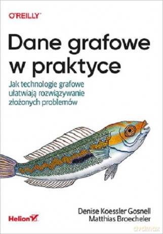 Dane grafowe w praktyce. - Denise Gosnell, Matthias Broecheler [KSIĄŻKA]