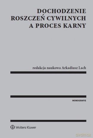 Dochodzenie roszczeń cywilnych a proces karny - Arkadiusz Lach [KSIĄŻKA]