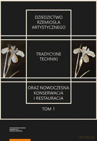 Dziedzictwo rzemiosła artystycznego (Tom 1) Tradycyjne techniki oraz nowoczesna konserwacja i restauracja [KSIĄŻKA]