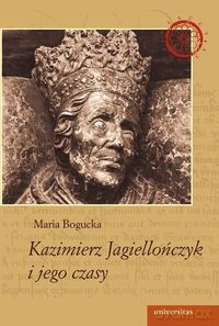 Kazimierz Jagiellończyk i jego czasy - Maria Bogucka [KSIĄŻKA]