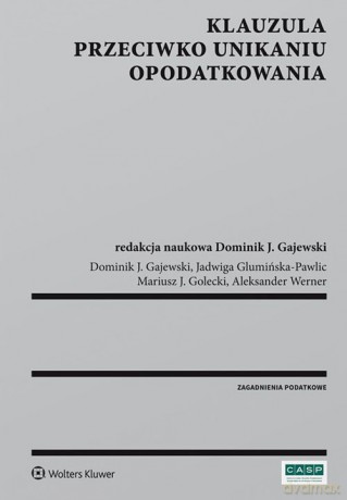 Klauzula przeciwko unikaniu opodatkowania - Mariusz Golecki, Jadwiga Glumińska-Pawlic [KSIĄŻKA]