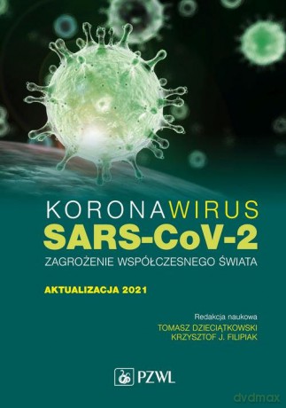 Koronawirus SARS-CoV-2 zagrożenie dla współczesnego świata - Tomasz Dzieciątkowski, J. Filipiak Krzysztof [KSIĄŻKA]
