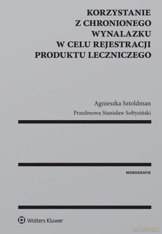 Korzystanie z chronionego wynalazku w celu rejestracji produktu leczniczego - Agnieszka Sztoldman [KSIĄŻKA]