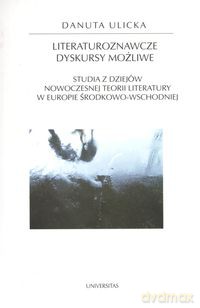 Literaturoznawcze dyskursy możliwe - Danuta Ulicka [KSIĄŻKA]
