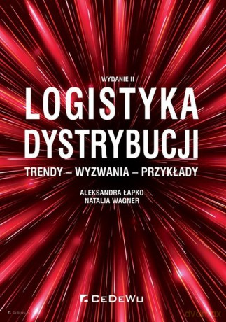 Logistyka dystrybucji Trendy Wyzwania Przykłady - Aleksandra Łapko, Natalia Wagner [KSIĄŻKA]
