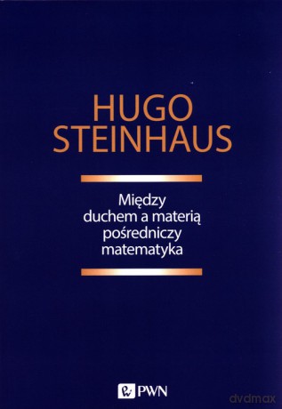 Między duchem a materią pośredniczy matematyka - Hugo Steinhaus [KSIĄŻKA]