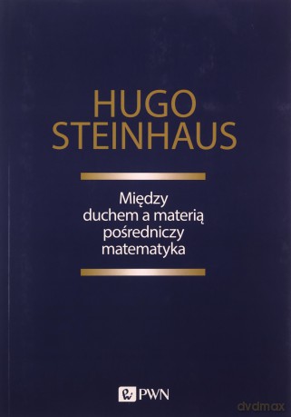 Między duchem a materią pośredniczy matematyka - Hugo Steinhaus [KSIĄŻKA]