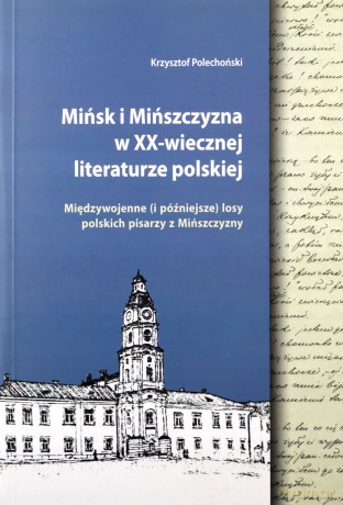 Mińsk i Mińszczyzna w XX-wiecznej literaturze polskiej - Krzysztof Polechoński [KSIĄŻKA]