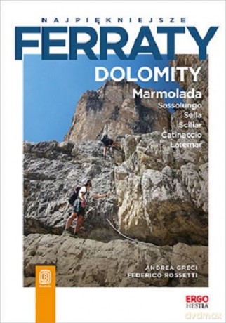 Najpiękniejsze ferraty Dolomity Marmolada. Sassolungo. Sella. Sciliar. Catinaccio. Latemar - Andrea Greci, Federico Rossetti [KSIĄŻKA]