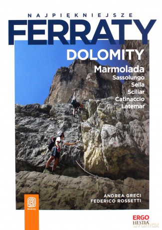 Najpiękniejsze ferraty Dolomity Marmolada. Sassolungo. Sella. Sciliar. Catinaccio. Latemar - Andrea Greci, Federico Rossetti [KSIĄŻKA]