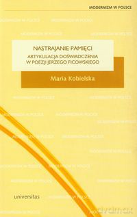 Nastrajanie pamięci Artykulacja doświadczenia w poezji Jerzego Ficowskiego - Maria Kobielska [KSIĄŻKA]