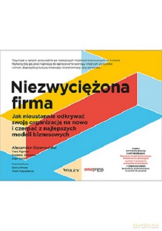 Niezwyciężona firma - Osterwalder Alexander, Pigneur Yves [KSIĄŻKA]