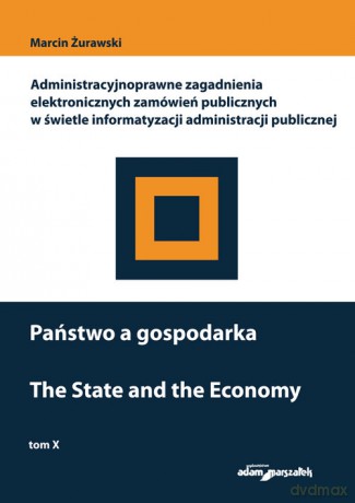 Państwo a gospodarka Administracyjnoprawne zagadnienia elektronicznych zamówień publicznych w świetle informatyzacji - Marcin Żurawski [KSIĄŻKA]