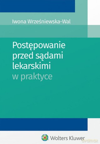 Postępowanie przed sądami lekarskimi w praktyce - Iwona Wrześniewska-Wal [KSIĄŻKA]