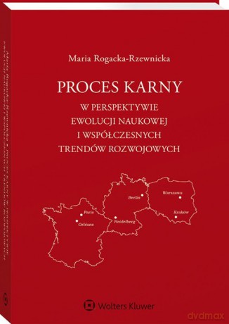 Proces karny w perspektywie ewolucji naukowej i współczesnych trendów rozwojowych - Maria Rogacka-Rzewnicka [KSIĄŻKA]