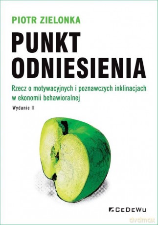 Punkt odniesienia Rzecz o motywacyjnych i poznawczych inklinacjach w ekonomii behawioralnej - Piotr Zielonka [KSIĄŻKA]