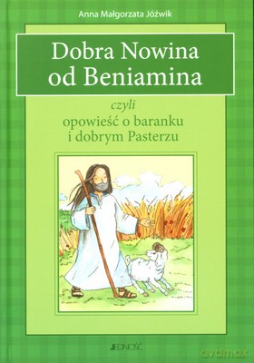Dobra Nowina Od Beniamina Czyli Opowieść O Baranku I Dobrym Pasterzu (twarda) - Anna Małgorzata Jóźwik [KSIĄŻKA]