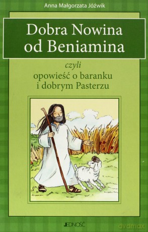 Dobra Nowina Od Beniamina Czyli Opowieść O Baranku I Dobrym Pasterzu (twarda) - Anna Małgorzata Jóźwik [KSIĄŻKA]