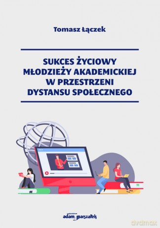 Sukces życiowy młodzieży akademickiej w przestrzeni dystansu społecznego - Tomasz Łączek [KSIĄŻKA]