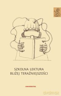 Szkolna lektura bliżej teraźniejszości [KSIĄŻKA]