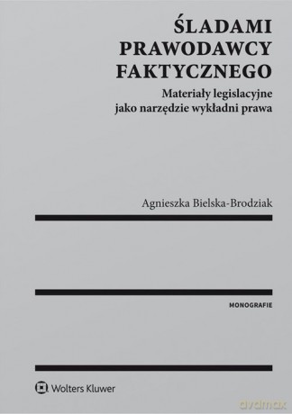 Śladami prawodawcy faktycznego - Agnieszka Bielska-Brodziak [KSIĄŻKA]