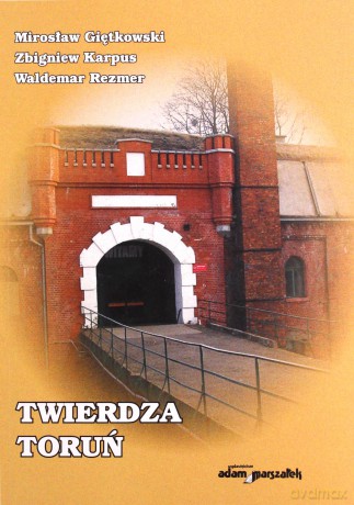 Twierdza Toruń - Mirosław Giętkowski, Zbigniew Karpus [KSIĄŻKA]