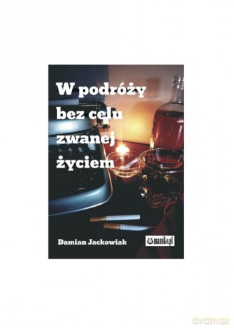 W podróży bez celu zwanej życiem - Damian Jackowiak [KSIĄŻKA]
