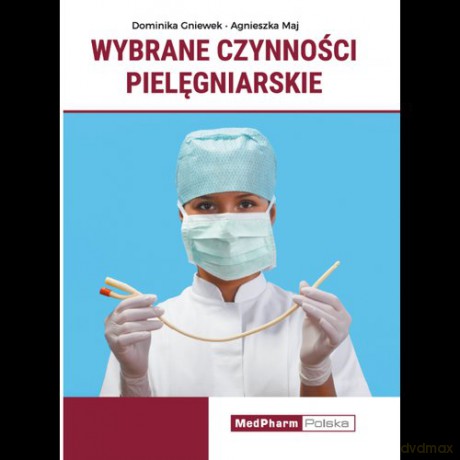 Wybrane czynności pielęgniarskie - Dominika Gniewek, Agnieszka Maj [KSIĄŻKA]