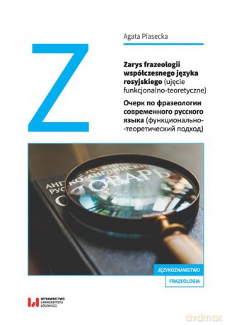 Zarys frazeologii współczesnego języka rosyjskiego ujęcie funkcjonalno-teoretyczne - Agata Piasecka [KSIĄŻKA]
