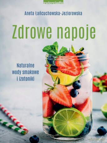 Zdrowe napoje - Aneta Łańcuchowska-Jeziorowska [KSIĄŻKA]