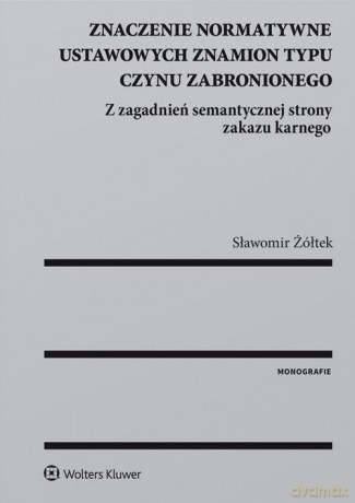 Znaczenie normatywne ustawowych znamion typu czynu zabronionego - Sławomir Żółtek [KSIĄŻKA]