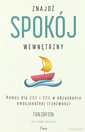 Znajdź spokój wewnętrzny Pomoc dla DDD i DDA w odzyskaniu emocjonalnej trzeźwości - Tian Dayton [KSIĄŻKA]