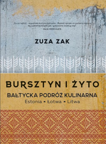 Bursztyn i żyto. Bałtycka podróż kulinarna. Estonia, Łotwa, Litwa - Zuza Zak [KSIĄŻKA]