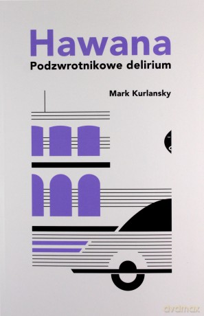 Hawana. Podzwrotnikowe delirium - Mark Kurlansky [KSIĄŻKA]