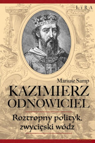 Kazimierz Odnowiciel. Wojowniczy książę, który odbudował Polskę - Mariusz Samp [KSIĄŻKA]