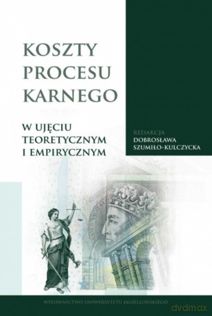 Koszty procesu karnego w ujęciu teoretycznym i empirycznym - Dobrosława Szumiło-Kulczycka [KSIĄŻKA]
