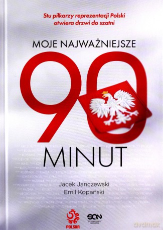 Moje najważniejsze 90 minut - Jacek Janczewski, Emil Kopański, Reprezentanci Polski w piłce nożnej [KSIĄŻKA]