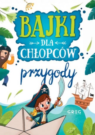 Przygody. Bajki dla chłopców - Julia Kotyl, Gabriela Olszewska, Magdalena Pacholec [KSIĄŻKA]