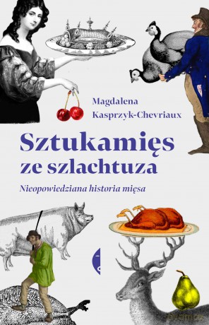 Sztukamięs ze szlachtuza. Nieopowiedziana historia mięsa - Magdalena Kasprzyk-Chevriaux [KSIĄŻKA]