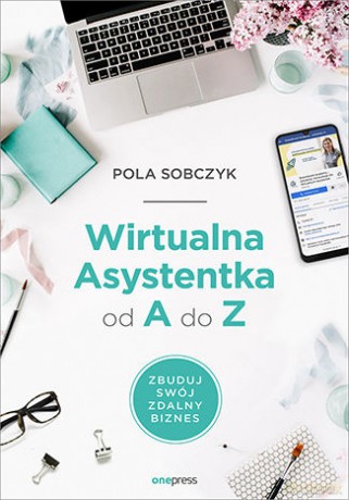 Wirtualna Asystentka od A do Z. Zbuduj swój zdalny biznes - Pola Sobczyk [KSIĄŻKA]