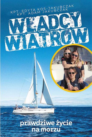 Władcy wiatrów. Prawdziwe życie na morzu - Edyta Kos-Jakubczak, Adam Jakubczak [KSIĄŻKA]