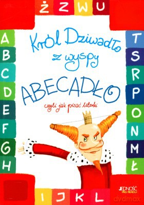Król Dziwadło Z Wyspy Abecadło Czyli Jak Pisać Literki - Dorota Skwark [KSIĄŻKA]