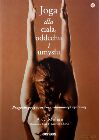 Joga dla ciała, oddechu i umysłu. Program przywracania równowagi życiowej - A.G. Mohan [KSIĄŻKA]