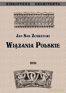 Wiązania polskie. Przyczynek do dziejów budownictwa ceglanego w Polsce - Zubrzycki Jan Sas [KSIĄŻKA]